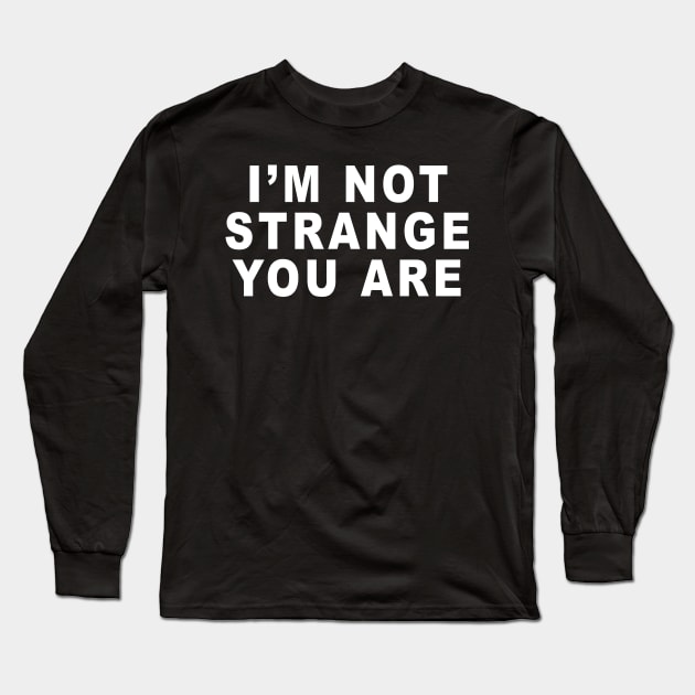 IM NOT STRANGE YOU ARE Long Sleeve T-Shirt by TheCosmicTradingPost